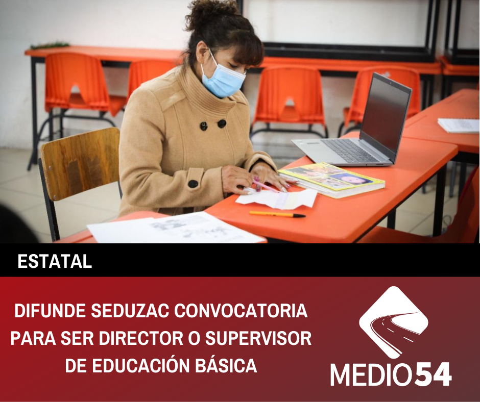 DIFUNDE SEDUZAC CONVOCATORIA PARA SER DIRECTOR O SUPERVISOR DE EDUCACIÓN BÁSICA