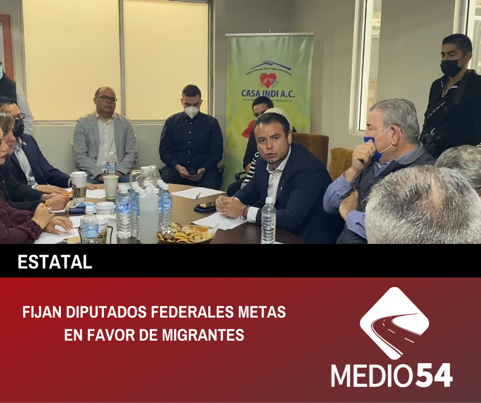 FIJAN DIPUTADOS FEDERALES METAS EN FAVOR DE MIGRANTES