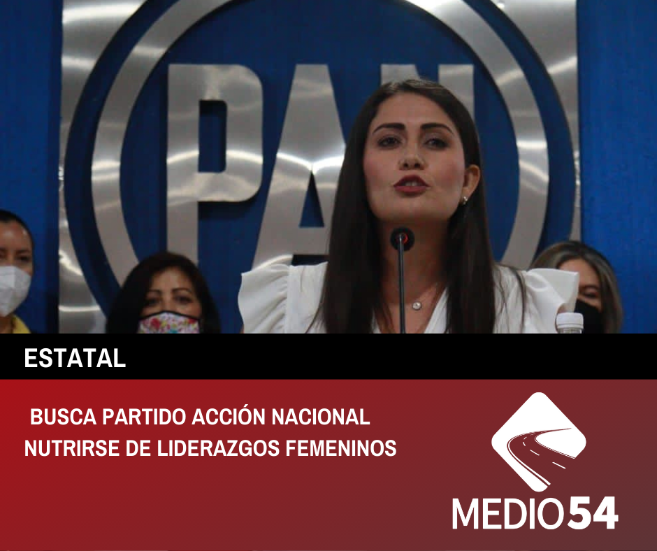 Busca PARTIDO ACCIÓN NACIONAL nutrirse de liderazgos femeninos