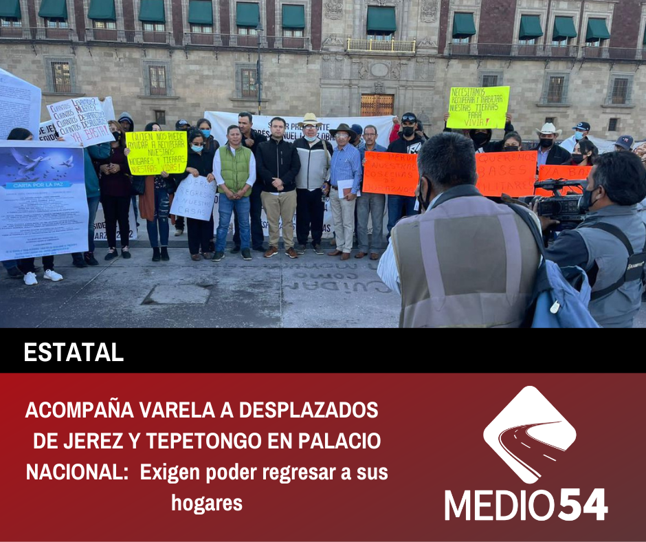 Acompaña Varela a desplazados de Jerez y Tepetongo en Palacio Nacional: Exigen poder regresar a sus hogares