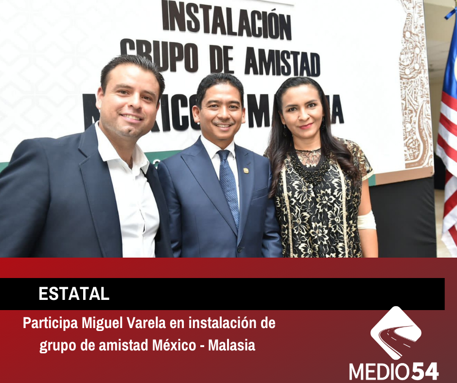 Participa Miguel Varela en instalación de grupo de amistad México – Malasia