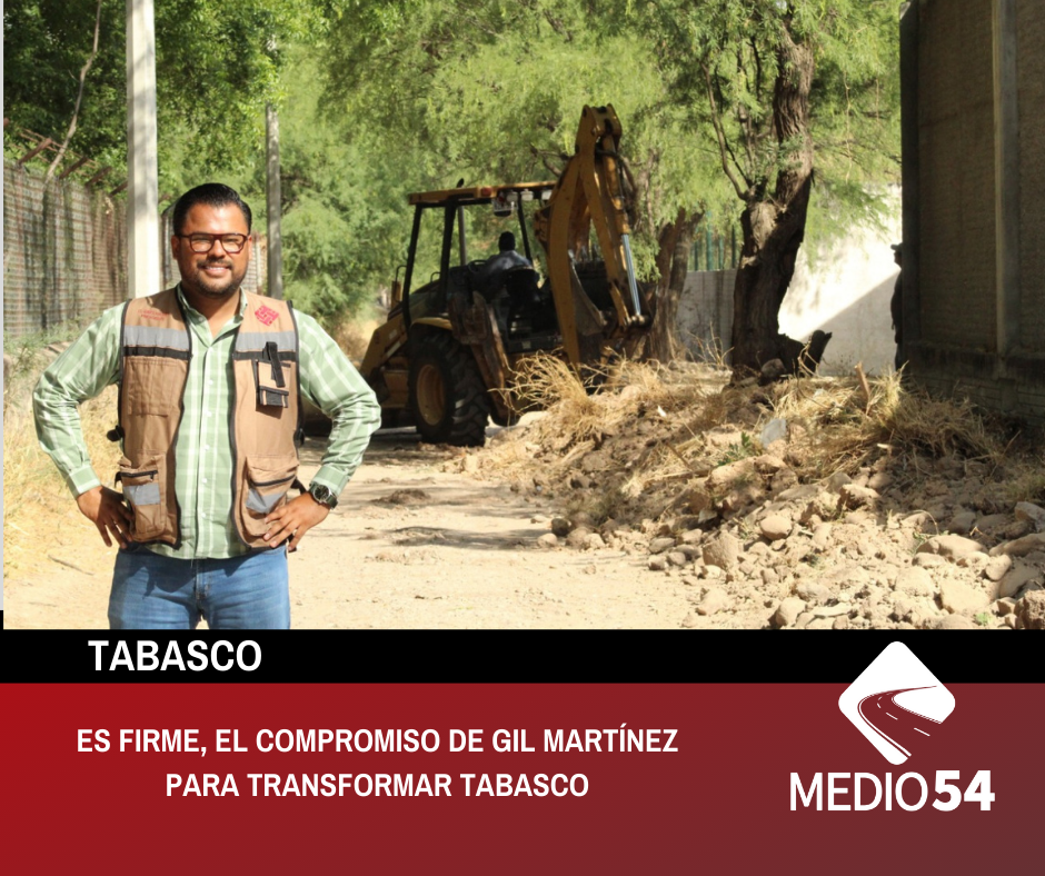 ES FIRME, EL COMPROMISO DE GIL MARTÍNEZ PARA TRANSFORMAR TABASCO