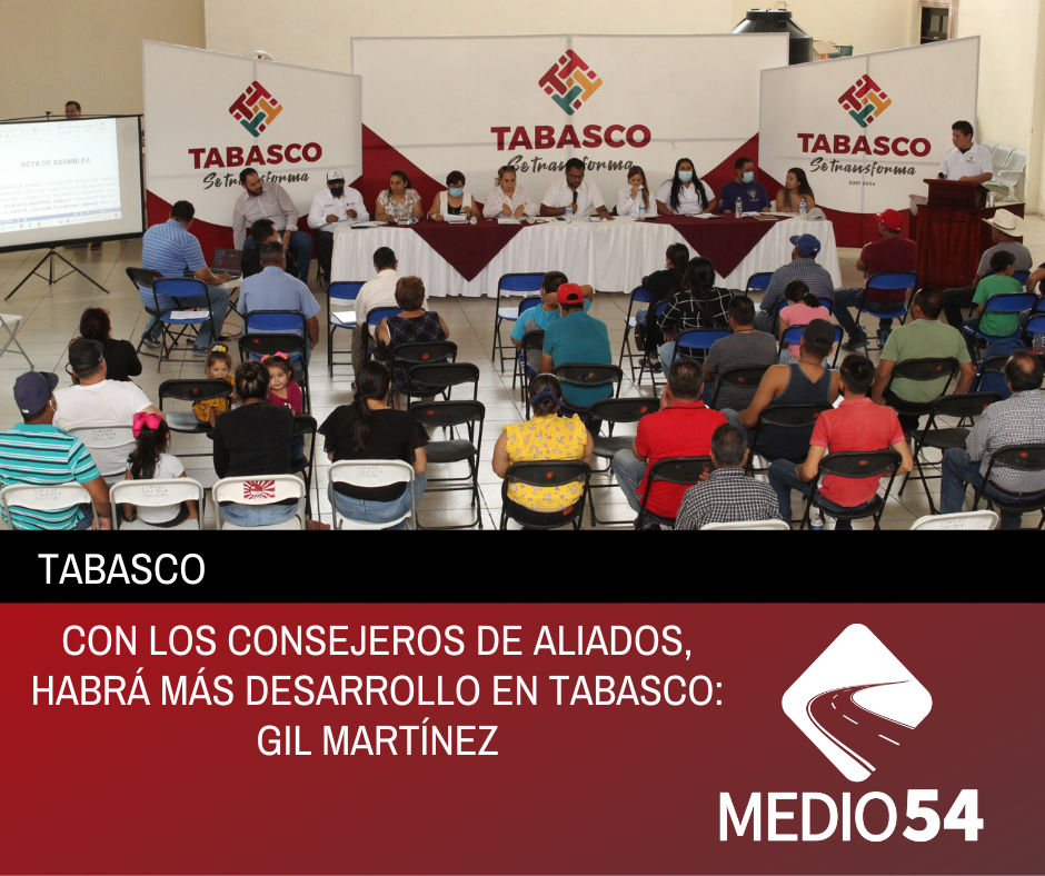 CON LOS CONSEJEROS DE ALIADOS, HABRÁ MÁS DESARROLLO EN TABASCO: GIL MARTÍNEZ