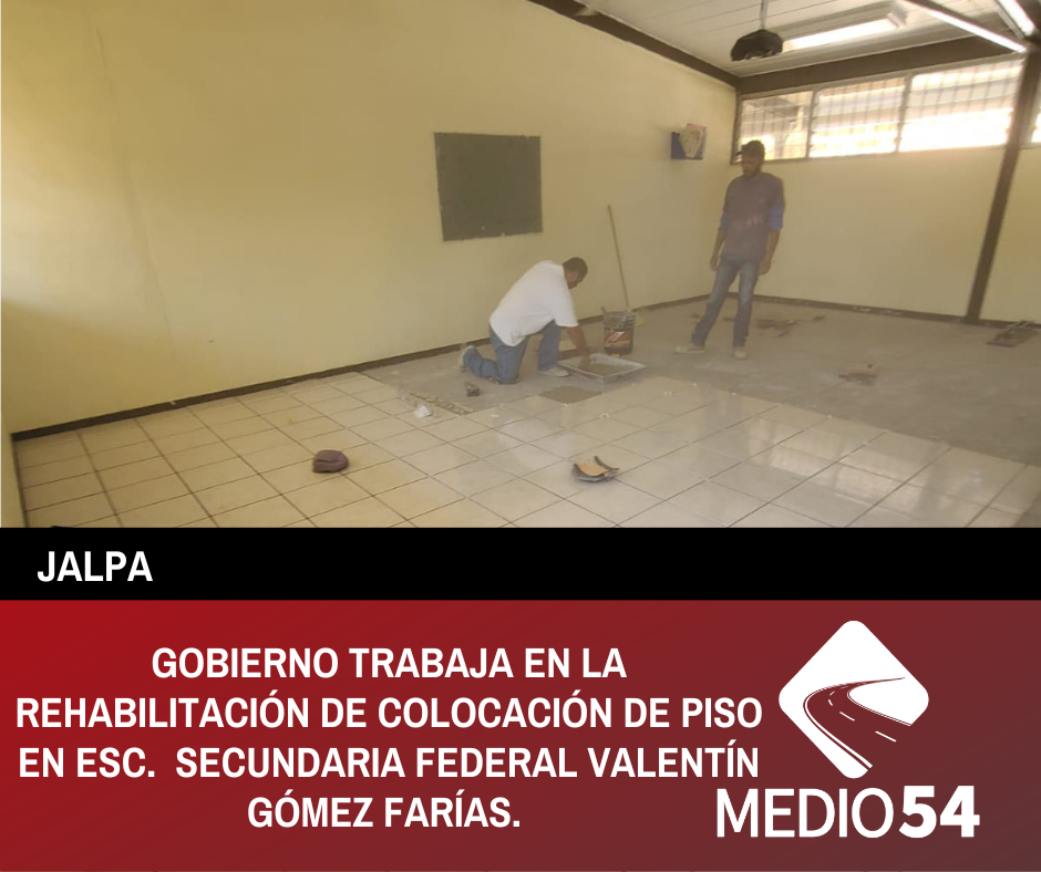 GOBIERNO TRABAJA EN LA REHABILITACIÓN DE COLOCACIÓN DE PISO EN ESC. SECUNDARIA FEDERAL VALENTÍN GÓMEZ FARÍAS.