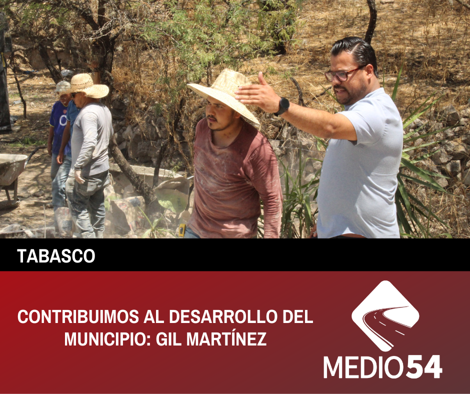 CONTRIBUIMOS AL DESARROLLO DEL MUNICIPIO: GIL MARTÍNEZ