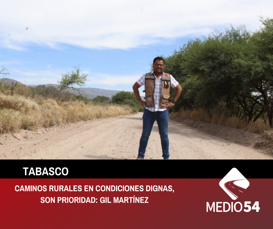 CAMINOS RURALES EN CONDICIONES DIGNAS, SON PRIORIDAD: GIL MARTÍNEZ