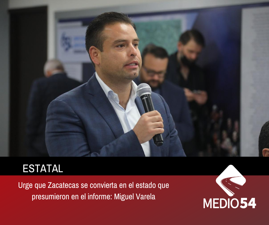 Urge que Zacatecas se convierta en el estado que presumieron en el informe: Miguel Varela
