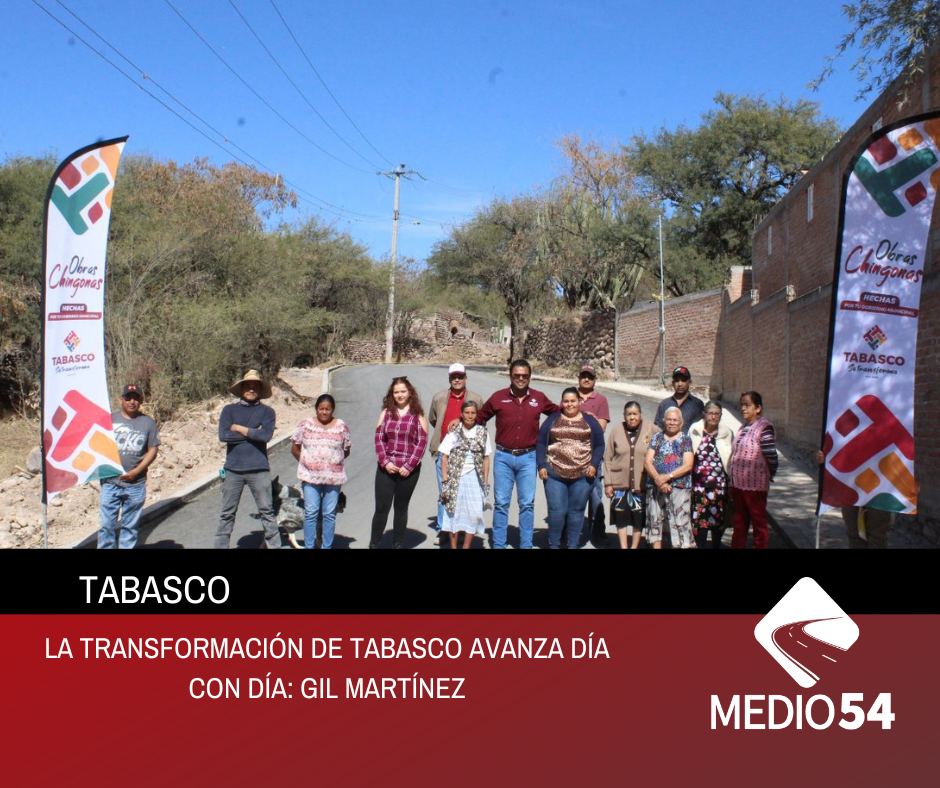 LA TRANSFORMACIÓN DE TABASCO AVANZA DÍA CON DÍA: GIL MARTÍNEZ