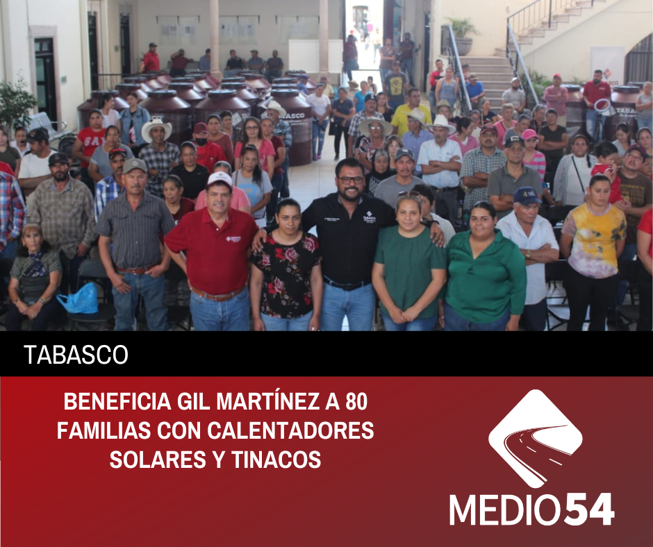 BENEFICIA GIL MARTÍNEZ A 80 FAMILIAS CON CALENTADORES SOLARES Y TINACOS